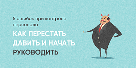 Как перестать контролировать и начать руководить: 5 ошибок в управлении персоналом