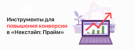 Инструменты для повышения конверсии в «Некстайп: Прайм»