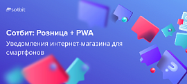 Сотбит: Розница + PWA: Уведомления интернет-магазина для смартфонов