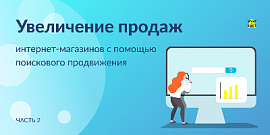 Увеличение продаж интернет-магазинов с помощью поискового продвижения. Часть вторая